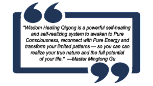 Quote by Master Mingtong Gu in a bold blue speech bubble: 'Wisdom Healing Qigong is a powerful self-healing and self-realizing system to awaken to Pure Consciousness, reconnect with Pure Energy and transform your limited patterns—so you can realize your true nature and the full potential of your life.