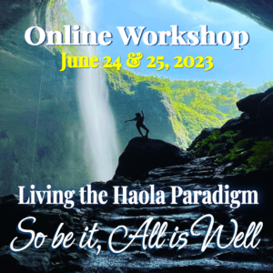 Promotional banner for Living the Haola Paradigm So be it, All is Well Online Workshop on June 24 & 25, 2023