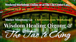 Promotional banner of a Wisdom Healing Qigong & The Tao te Ching weekend workshop replay with Master Mingtong Gu either online or at The Chi Center Campus on August 19 & 20, 2023. Featuring a CTA ChiCenter.com/Workshop