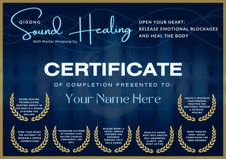Certificate of Completion for Qigong Sound Healing with Master Mingtong Gu. The certificate features a blue background with elegant gold borders and decorative laurels highlighting the key benefits of the course, such as opening the heart, releasing emotional blockages, and achieving physical healing. The text emphasizes the transformation and healing journey participants undertake, including regulating emotions, building inner confidence, and creating a personal practice for emotional freedom. The space for the recipient's name is prominently displayed at the center.