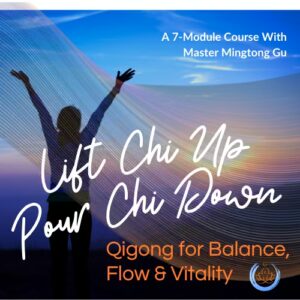Promotional image for “Lift Chi Up, Pour Chi Down,” a 7-module Qigong course with Master Mingtong Gu, featuring a silhouetted figure raising arms toward a radiant sky, symbolizing energy balance, flow, and vitality.