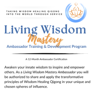 Living Wisdom Mastery Ambassador Training & Development Program – 12-month certification to share and apply Wisdom Healing Qigong in personal and professional spheres, empowering transformation and service.